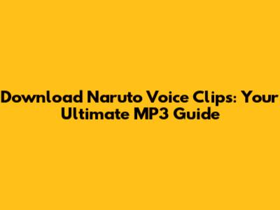 Download Naruto Voice Clips: Your Ultimate MP3 Guide