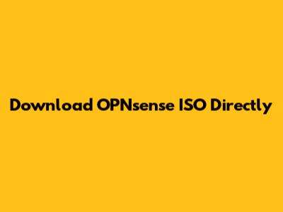 Download OPNsense ISO Directly