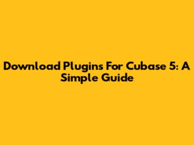 Download Plugins For Cubase 5: A Simple Guide