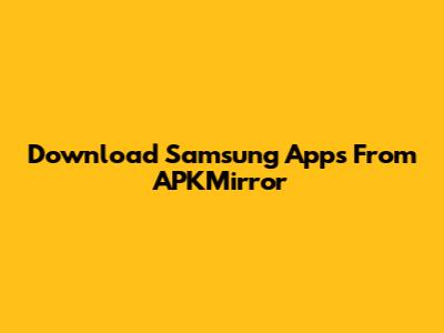 Download Samsung Apps From APKMirror