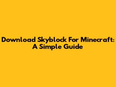 Download Skyblock For Minecraft: A Simple Guide