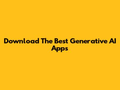 Download The Best Generative AI Apps
