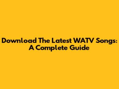 Download The Latest WATV Songs: A Complete Guide
