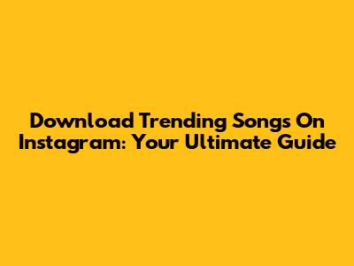 Download Trending Songs On Instagram: Your Ultimate Guide