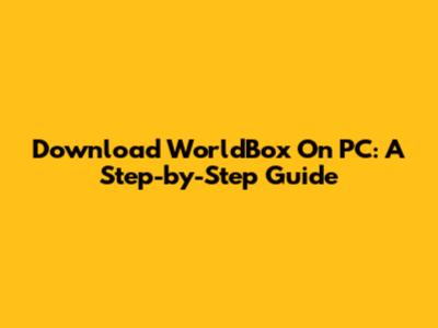 Download WorldBox On PC: A Step-by-Step Guide