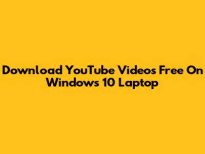 Download YouTube Videos Free On Windows 10 Laptop