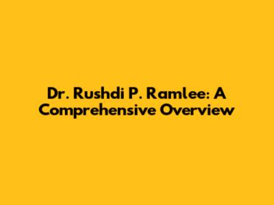 Dr. Rushdi P. Ramlee: A Comprehensive Overview