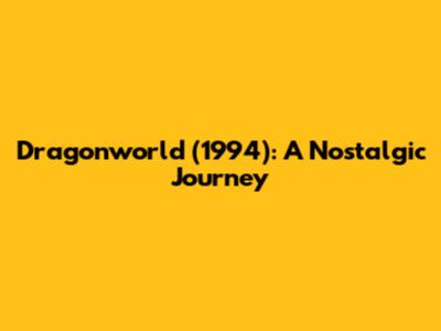 Dragonworld (1994): A Nostalgic Journey