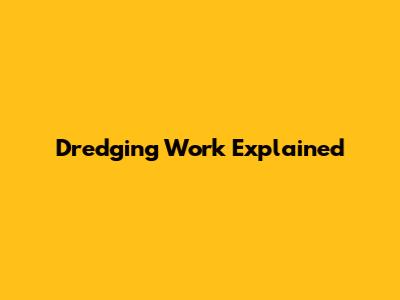 Dredging Work Explained