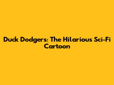Duck Dodgers: The Hilarious Sci-Fi Cartoon