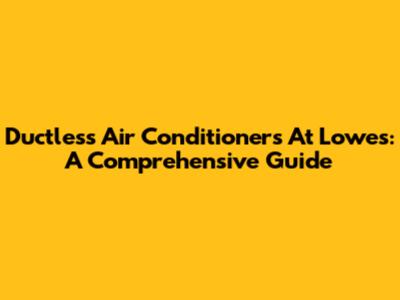 Ductless Air Conditioners At Lowe's: A Comprehensive Guide