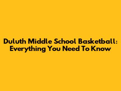 Duluth Middle School Basketball: Everything You Need To Know