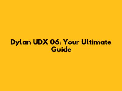 Dylan UDX 06: Your Ultimate Guide