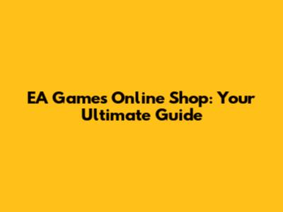 EA Games Online Shop: Your Ultimate Guide