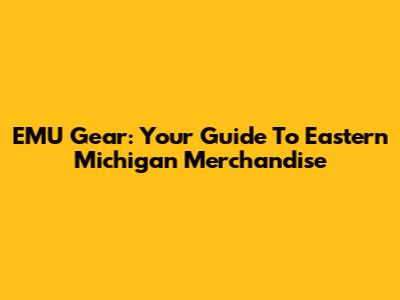 EMU Gear: Your Guide To Eastern Michigan Merchandise