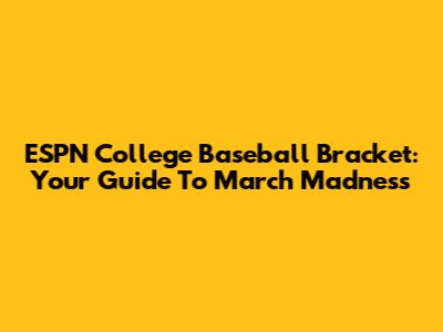 ESPN College Baseball Bracket: Your Guide To March Madness
