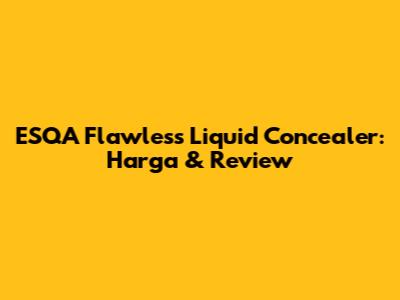 ESQA Flawless Liquid Concealer: Harga & Review
