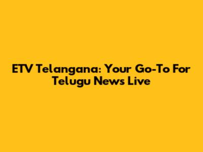 ETV Telangana: Your Go-To For Telugu News Live