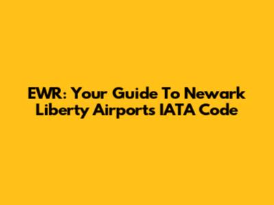 EWR: Your Guide To Newark Liberty Airport's IATA Code