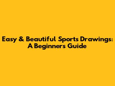 Easy & Beautiful Sports Drawings: A Beginner's Guide