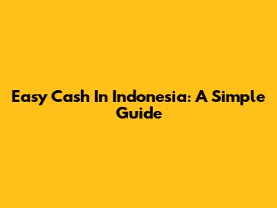 Easy Cash In Indonesia: A Simple Guide