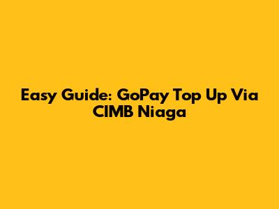 Easy Guide: GoPay Top Up Via CIMB Niaga