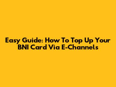 Easy Guide: How To Top Up Your BNI Card Via E-Channels