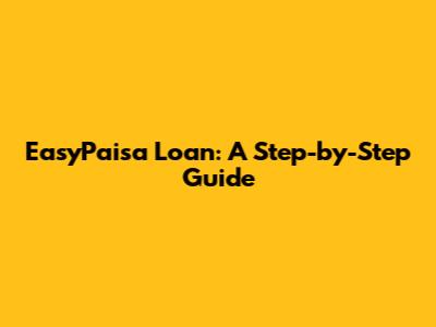 EasyPaisa Loan: A Step-by-Step Guide