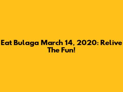 Eat Bulaga March 14, 2020: Relive The Fun!
