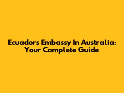 Ecuador's Embassy In Australia: Your Complete Guide