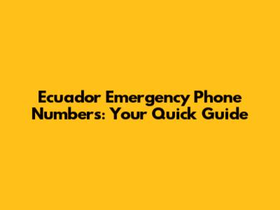 Ecuador Emergency Phone Numbers: Your Quick Guide
