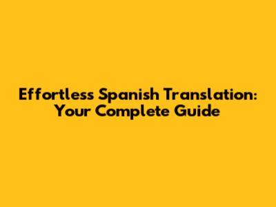 Effortless Spanish Translation: Your Complete Guide