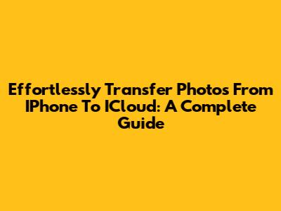 Effortlessly Transfer Photos From IPhone To ICloud: A Complete Guide