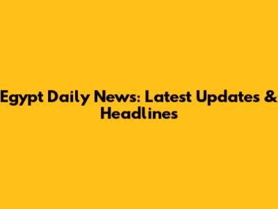 Egypt Daily News: Latest Updates & Headlines