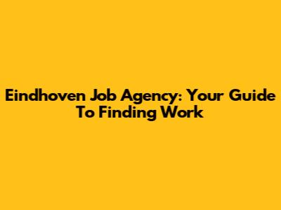 Eindhoven Job Agency: Your Guide To Finding Work