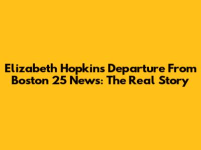 Elizabeth Hopkins' Departure From Boston 25 News: The Real Story