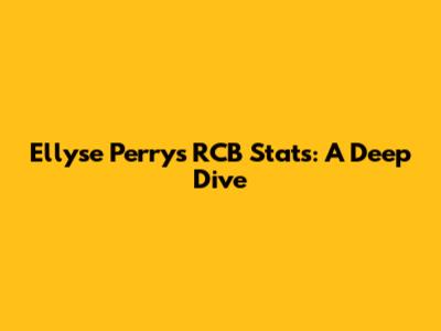 Ellyse Perry's RCB Stats: A Deep Dive