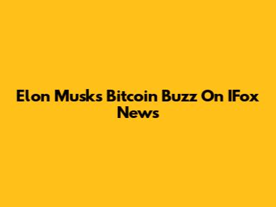 Elon Musk's Bitcoin Buzz On IFox News