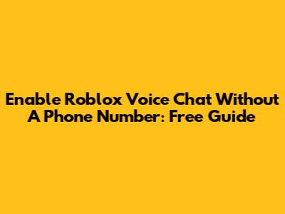 Enable Roblox Voice Chat Without A Phone Number: Free Guide