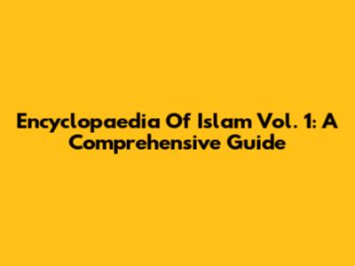 Encyclopaedia Of Islam Vol. 1: A Comprehensive Guide