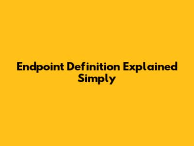 Endpoint Definition Explained Simply