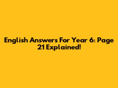 English Answers For Year 6: Page 21 Explained!