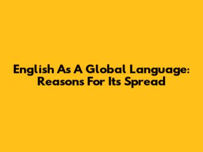 English As A Global Language: Reasons For Its Spread