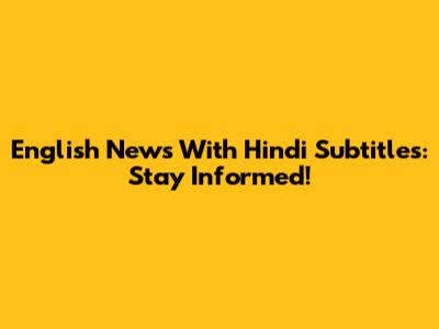 English News With Hindi Subtitles: Stay Informed!