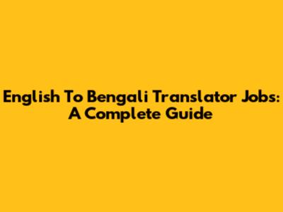 English To Bengali Translator Jobs: A Complete Guide