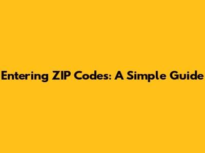 Entering ZIP Codes: A Simple Guide