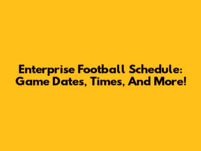 Enterprise Football Schedule: Game Dates, Times, And More!