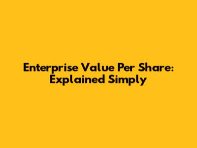 Enterprise Value Per Share: Explained Simply