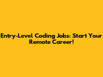 Entry-Level Coding Jobs: Start Your Remote Career!