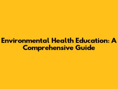 Environmental Health Education: A Comprehensive Guide